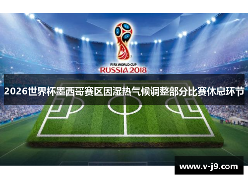 2026世界杯墨西哥赛区因湿热气候调整部分比赛休息环节 2026世界杯墨西哥赛区因湿热气候调整部分比赛休息环节
