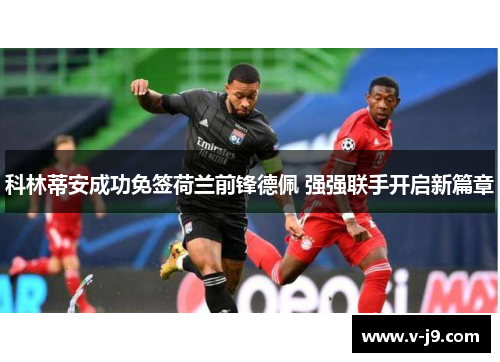 科林蒂安成功免签荷兰前锋德佩 强强联手开启新篇章